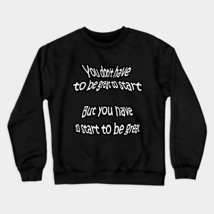 QUOTE by Zig Ziglar - You don't have to be great to start, but you have to start to be great. Crewneck Sweatshirt